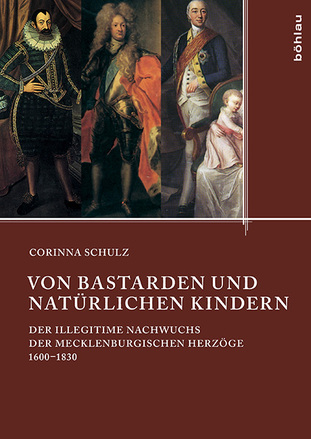 Cover: Von Bastarden und natürlichen Kindern - Der illegitime Nachwuchs der mecklenburgischen Herzöge 1600–1830