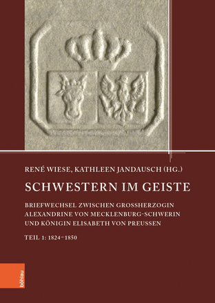 Titelbild Schwestern im Geiste - Briefwechsel zwischen Großherzogin Alexandrine von Mecklenburg-Schwerin und Königin Elisabeth von Preußen, Teil 1: 1824-1850